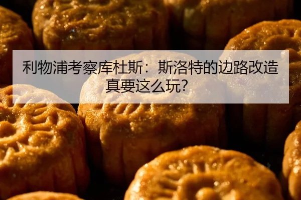利物浦考察库杜斯：斯洛特的边路改造真要这么玩？